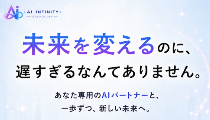 AI INFINITYの公式LP画像。「未来を変えるのに、遅すぎるなんてありません。あなた専用のAIパートナーと、一歩ずつ、新しい未来へ。」と書かれている