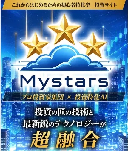 投資サイトMystarsの広告バナー画像。金色の星3つのロゴとともに「これからはじめるための初心者特化型 投資サイト」「プロ投資家集団×投資特化AI」「投資の匠の技術と最新鋭のテクノロジーが超融合」というコピーが並んでいる
