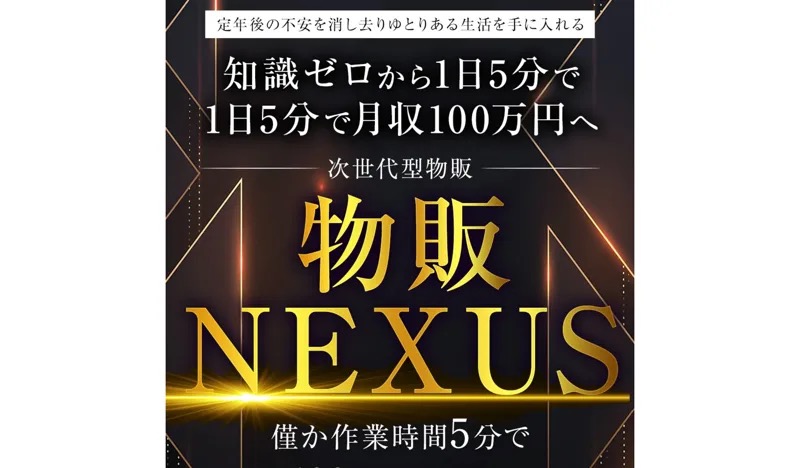 黒背景に金色の文字で「知識ゼロから1日5分で1日5分で月収100万円へ」「次世代型物販」「物販NEXUS」「僅か作業時間5分で」と書かれた広告見出し画像