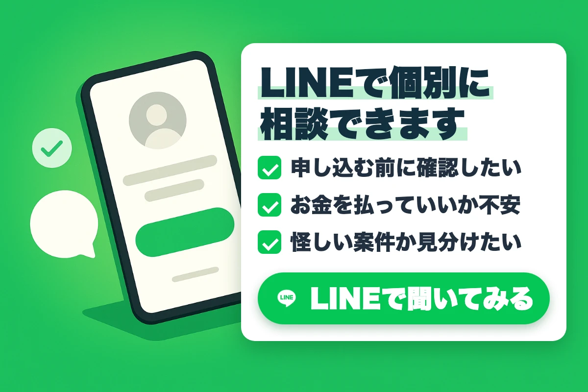 LINEで個別に相談できます。申し込む前に確認したい、お金を払っていいか不安、怪しい案件か見分けたい方はLINEで相談できます